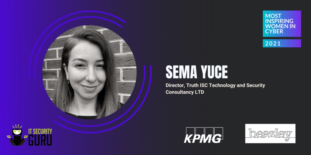 Most Inspiring Women in Cyber 2021: Sema Yuce, Director at Truth ISC Technology and Security Consultancy LTD